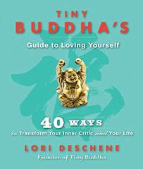 Tiny Buddha's Guide to Loving Yourself: 40 Ways to Transform Your Inner Critic and Your Life by Deschene, Lori