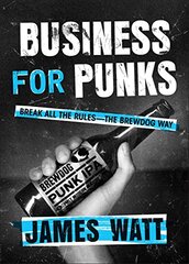 Business for Punks: Break All the Rules - The Brewdog Way
