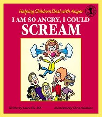 I Am So Angry, I Could Scream: Helping Children Deal With Anger