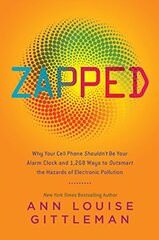 Zapped: Why Your Cell Phone Shouldn't Be Your Alarm Clock and 1,268 Ways to Outsmart the Hazards of Electronic Pollution by Gittleman, Ann Louise