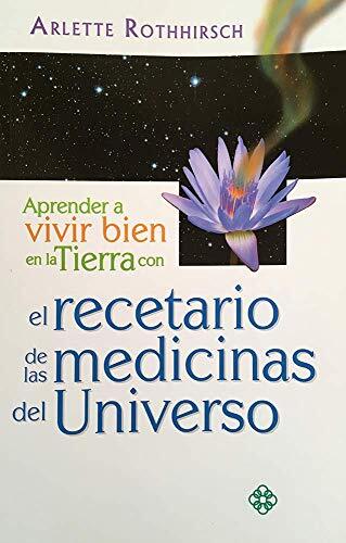 Aprender a vivir bien en la tierra con el recetario de las medicinas del universo by Rothhirsch, Arlette