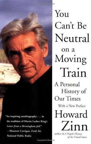 You Can't Be Neutral on a Moving Train: A Personal History of Our Times by Zinn, Howard