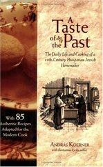 A Taste of the Past: The Daily Life And Cooking of a Nineteenth-century Hungarian Jewish Homemaker