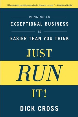 Just Run It!: Running an Exceptional Business Is Easier Than You Think by Cross, Dick