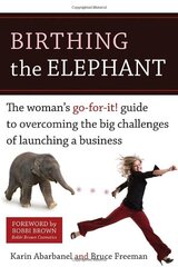 Birthing the Elephant: A Woman's Go-for-it! Guide to Overcoming the Big Challenges of Launching a Business by Abarbanel, Karin/ Freeman, Bruce