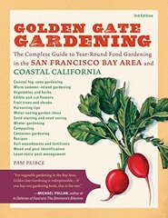Golden Gate Gardening: The Complete Guide to Year-Round Food Gardening in the San Francisco Bay Area and Coastal California