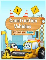 Construction Vehicles Coloring Book: for kids & toddlers - Cute Diggers, Dumpers, Cranes and Trucks for Children (Ages 2-8) - Activity books for preschooler