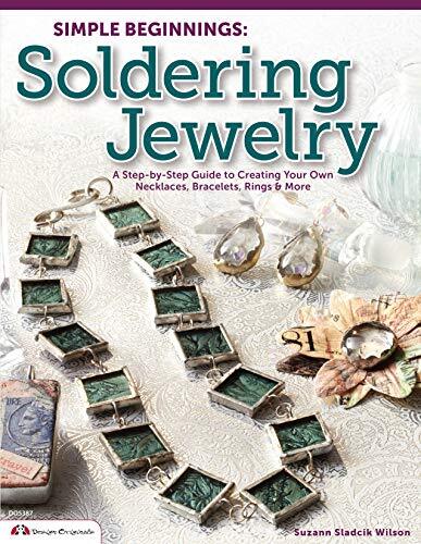 Simple Beginnings: Soldering Jewelry: a Step-by-step Guide to Creating Your Own Necklaces, Bracelets, Rings & More