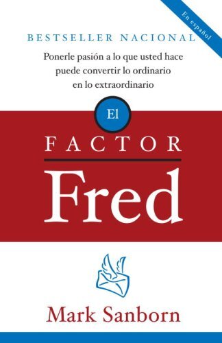 El Factor Fred: Ponerle Pasion a Lo Que Usted Hace Puede Convertir Lo Ordinario En Lo Extraordinario by Sanborn, Mark