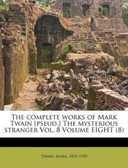 The Complete Works of Mark Twain [Pseud.] the Mysterious Stranger Vol. 8 Volume Eight (8)