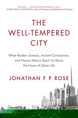 The Well-tempered City: What Modern Science, Ancient Civilizations, and Human Nature Teach Us About the Future of Urban Life