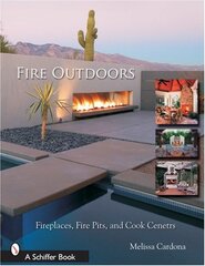 Fire Outdoors: Fireplaces, Fire Pits, Wood Fired Ovens & Cook Centers by Skinner, Tina/ Cardona, Melissa