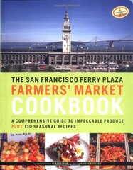 The San Francisco Ferry Plaza Farmer's Market Cookbook: A Comprehensive Guide to Impeccable Produce Plus Seasonal Recipes