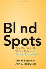Blind Spots: Why We Fail to Do What's Right and What to Do About It by Bazerman, Max H./ Tenbrunsel, Ann E.