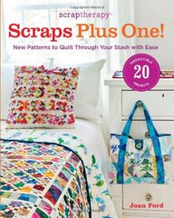 Scraptherapy Scraps Plus One!: New Patterns to Quilt Through Your Stash With Ease