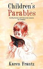 Children's Parables: Earthly Stories With Heavenly Lessons for Children