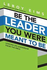 Be the Leader You Were Meant to Be: Lessons on Leadership from the Bible