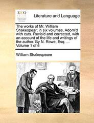 The Works of Mr. William Shakespear; In Six Volumes. Adorn'd with Cuts. Revis'd and Corrected, with an Account of the Life and Writings of the Author. by N. Rowe, Esq. ... Volume 1 of 6