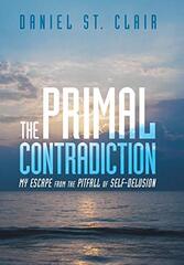 The Primal Contradiction: My Escape from the Pitfall of Self-delusion by St. Clair, Daniel