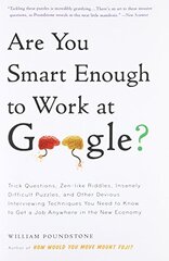 Are You Smart Enough to Work at Google?: Trick Questions, Zen-like Riddles, Insanely Difficult Puzzles, and Other Devious Interviewing Techniques You Need to Know to Get a Job Anywhere in the by Poundstone, William