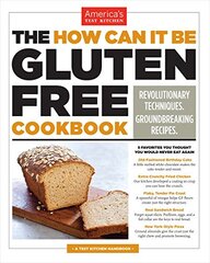 The How Can It Be Gluten Free Cookbook: Revolutionary Techniques, Groundbreaking Recipes
